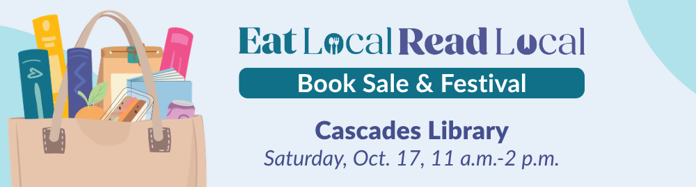 Eat Local Read Local Book Sale & Festival, Cascades Library, Saturday, Oct. 17, 11 a.m. to 2 p.m.